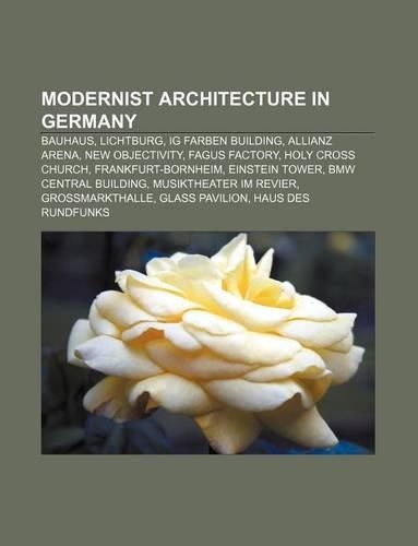 Modernist Architecture in Germany: Bauhaus, Lichtburg, Ig Farben Building, Allianz Arena, New Objectivity, Fagus Factory, Holy Cross Church(English)