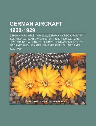German Aircraft 1920-1929: German Airliners 1920-1929, German Cargo Aircraft 1920-1929, German Civil Aircraft 1920-1929(English)