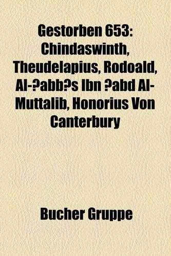 Gestorben 653: Chindaswinth, Theudelapius, Rodoald, Al-?Abb's Ibn ?Abd Al-Muttalib, Honorius Von Canterbury(German)