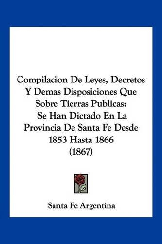 Compilacion De Leyes, Decretos Y Demas Disposiciones Que Sobre Tierras Publicas