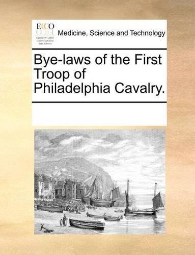 Bye-Laws of the First Troop of Philadelphia Cavalry.