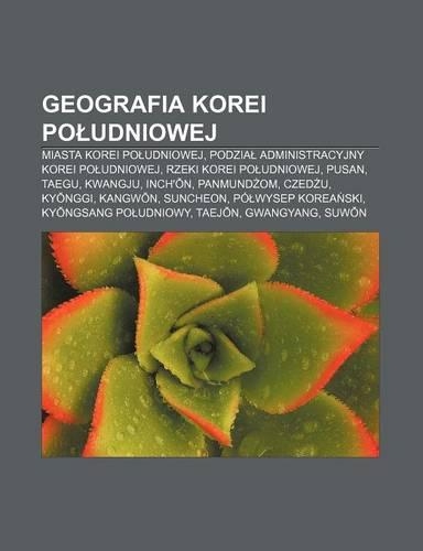 Geografia Korei Po Udniowej: Miasta Korei Po Udniowej, Podzia Administracyjny Korei Po Udniowej, Rzeki Korei Po Udniowej, Pusan, Taegu, Kwangju, Inch' N, Panmund Om, Czed U, KY (Polish)