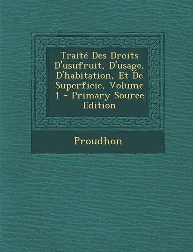 Traite Des Droits D'Usufruit, D'Usage, D'Habitation, Et de Superficie, Volume 1