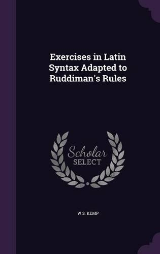 Exercises in Latin Syntax Adapted to Ruddiman's Rules