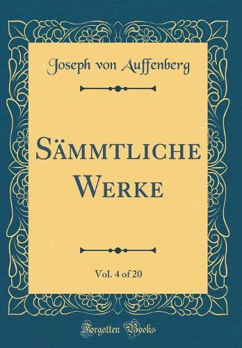 Sämmtliche Werke, Vol. 4 of 20 (Classic Reprint)
