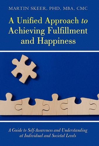 A Unified Approach to Achieving Fulfillment and Happiness: A Guide to Self-Awareness and Understanding at Individual and Societal Levels(English)