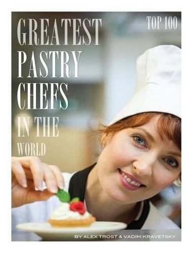 Greatest Pastry Chefs in the World: Top 100(English)