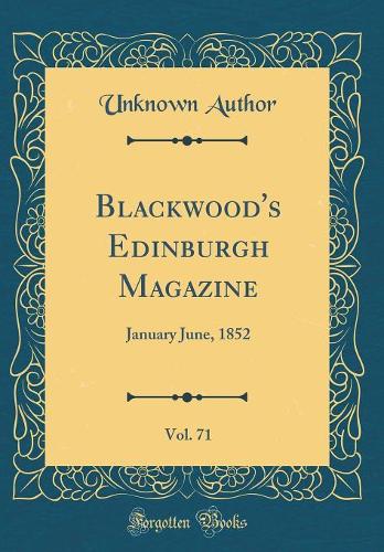 Blackwood's Edinburgh Magazine, Vol. 71: January June, 1852 (Classic Reprint)