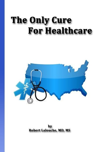 The Only Cure for Healthcare: (English)