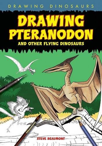 Drawing Pteranodon and Other Flying Dinosaurs: (Drawing Dinosaurs)