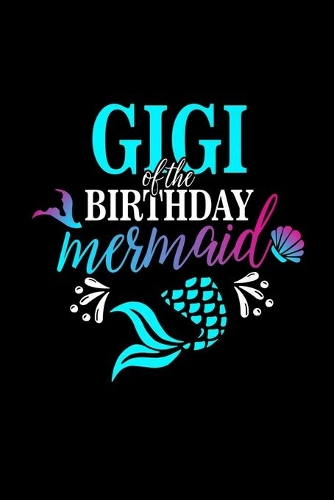 Gigi Of The Birthday Mermaid: Gigi Of The Birthday Mermaid Matching Family Journal/Notebook Blank Lined Ruled 6 X9 120 Pages