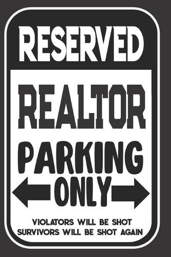 Reserved Realtor Parking Only. Violators Will Be Shot. Survivors Will Be Shot Again