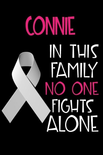 CONNIE In This Family No One Fights Alone: Personalized Name Notebook/Journal Gift For Women Fighting Lung Cancer. Cancer Survivor / Fighter Gift for the Warrior in your life - Writing Poetry