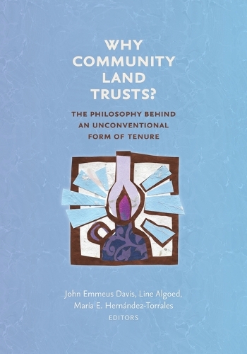 Why Community Land Trusts?: The Philosophy Behind an Unconventional Form of Tenure(Common Ground Monographs)