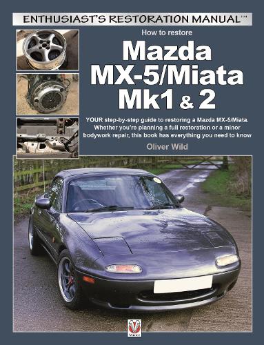 Mazda Mx-5/Miata Mk1 & 2: Your Step-By-Step Guide to Restoring a Mazda MX-5/Miata. Whether You're Planning a Full Restoration or a Minor Bodywork Repair, This Book Has Everyt(Enthusiast's Restoration Manual)