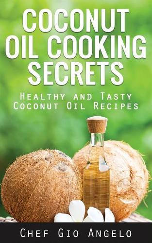 Coconut Oil Cooking Secrets: Healthy and Tasty Coconut Oil Recipes