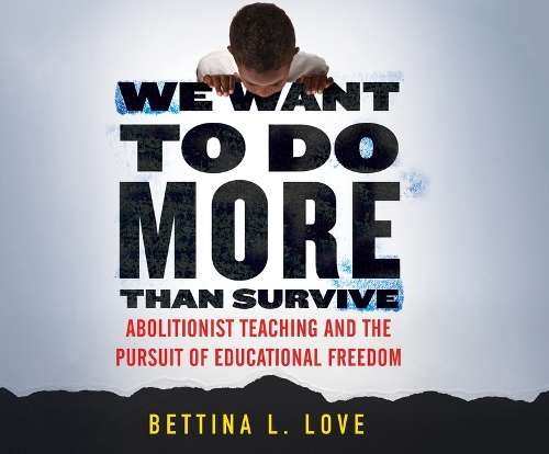 We Want to Do More Than Survive: Abolitionist Teaching and the Pursuit of Educational Freedom