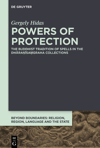 Powers of Protection: The Buddhist Tradition of Spells in the Dhara?isa?graha Collections(9 Beyond Boundaries)