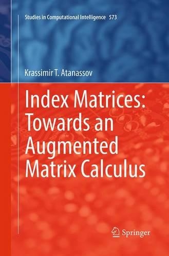 Index Matrices: Towards an Augmented Matrix Calculus: (573 Studies in Computational Intelligence)