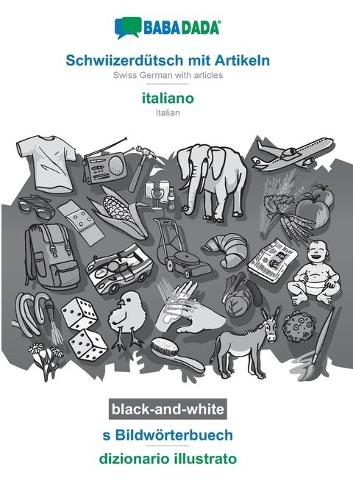 BABADADA black-and-white, Schwiizerdütsch mit Artikeln - italiano, s Bildwörterbuech - dizionario illustrato: Swiss German with articles - Italian, visual dictionary