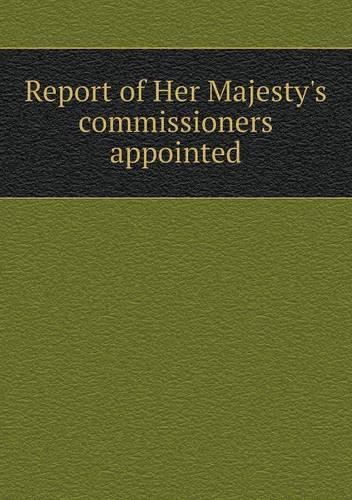 Report of Her Majesty's commissioners appointed
