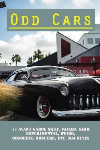 Odd Cars: 77 Avant Garde Silly, Failed, Slow, Experimental, Weird, Obsolete, Obscure, Etc. Machines: Weird Car Accessories