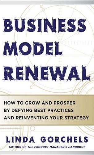 Business Model Renewal: How to Grow and Prosper by Defying Best Practices and Reinventing Your Strategy