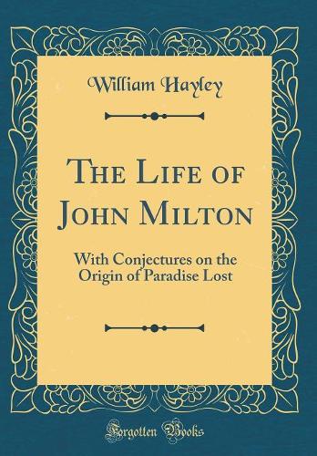 The Life of John Milton: With Conjectures on the Origin of Paradise Lost (Classic Reprint)