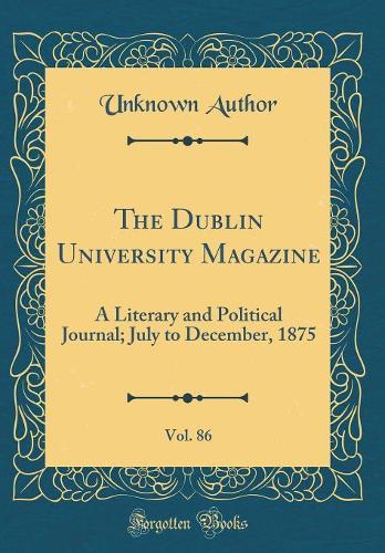 The Dublin University Magazine, Vol. 86: A Literary and Political Journal; July to December, 1875 (Classic Reprint)