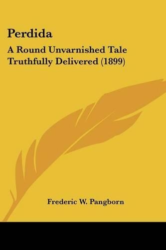 Perdida: A Round Unvarnished Tale Truthfully Delivered (1899)(English)