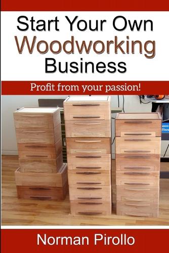 Start Your Own Woodworking Business: Profit from your passion!(English)