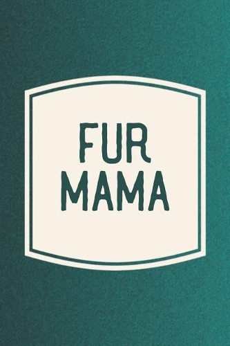 Fur Mama: Funny Sayings on the cover Journal 104 Lined Pages for Writing and Drawing, Everyday Humorous, 365 days to more Humor & Happiness Year Long Journal 
