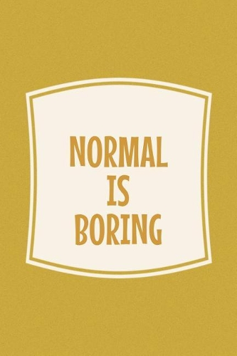 Normal Is Boring
