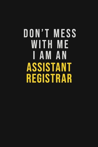 Don't Mess With Me I Am An Assistant Registrar
