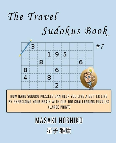 The Travel Sudokus Book #7: How Hard Sudoku Puzzles Can Help You Live a Better Life By Exercising Your Brain With Our 100 Challenging Puzzles (Large Print)