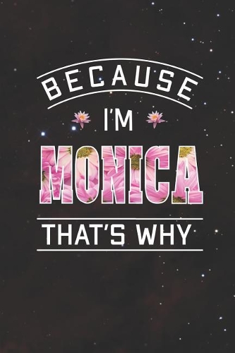 Because I'm Monica That's Why: First Name Funny Sayings Personalized Customized Names Women Girl Mother's day Gift Notebook Journal