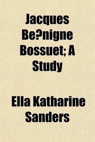 Jacques Be Nigne Bossuet; A Study: (English)