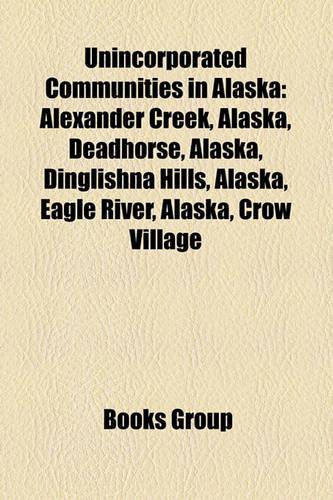 Unincorporated Communities in Alaska: Ghost Towns in Alaska, Mining Communities in Alaska, Chisana, Alaska, Red Dog Mine, Alaska, Chitina(English)