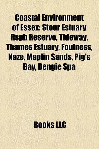 Coastal Environment of Essex: Stour Estuary Rspb Reserve, Tideway, Thames Estuary, Foulness, Naze, Maplin Sands, Pig's Bay, Dengie Spa(English)