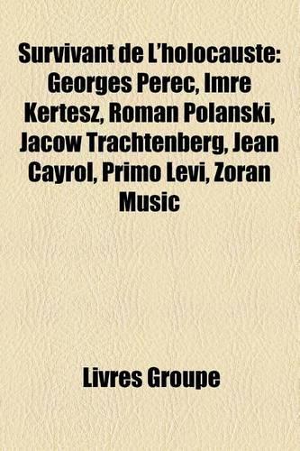 Survivant de L'Holocauste: Georges Perec, Imre Kertesz, Roman Polanski, Jacow Trachtenberg, Jean Cayrol, Primo Levi, Zoran Mu I(French)