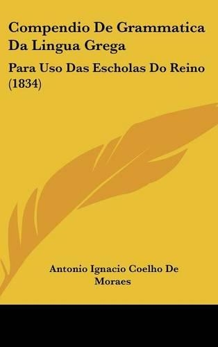Compendio de Grammatica Da Lingua Grega: Para USO Das Escholas Do Reino (1834)