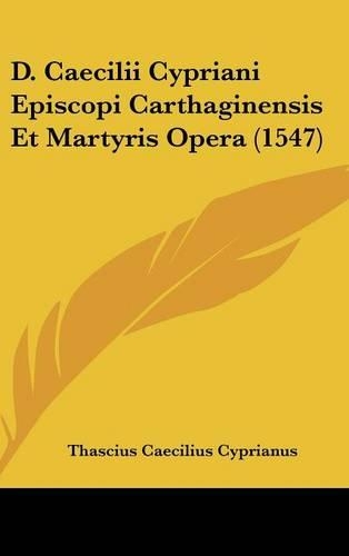 D. Caecilii Cypriani Episcopi Carthaginensis Et Martyris Opera (1547)