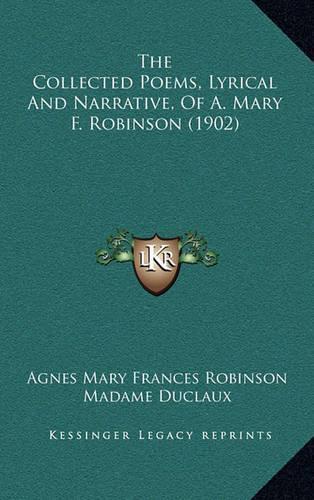 The Collected Poems, Lyrical and Narrative, of A. Mary F. Robinson (1902)