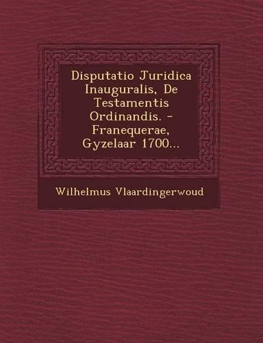 Disputatio Juridica Inauguralis, de Testamentis Ordinandis. - Franequerae, Gyzelaar 1700...