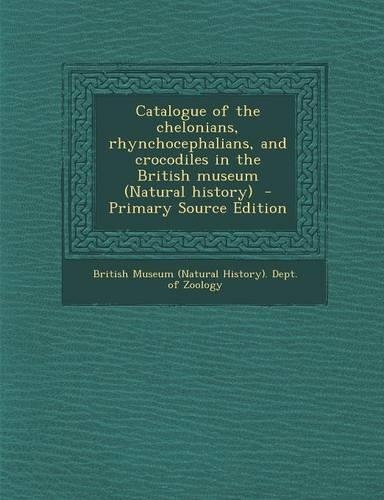 Catalogue of the Chelonians, Rhynchocephalians, and Crocodiles in the British Museum (Natural History): (English)
