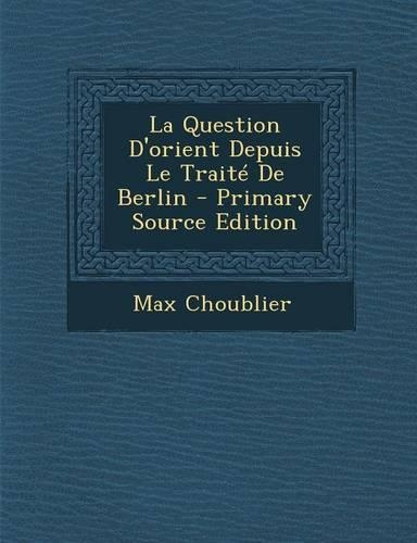 La Question D'Orient Depuis Le Traite de Berlin - Primary Source Edition