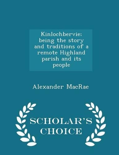 Kinlochbervie; Being the Story and Traditions of a Remote Highland Parish and Its People - Scholar's Choice Edition