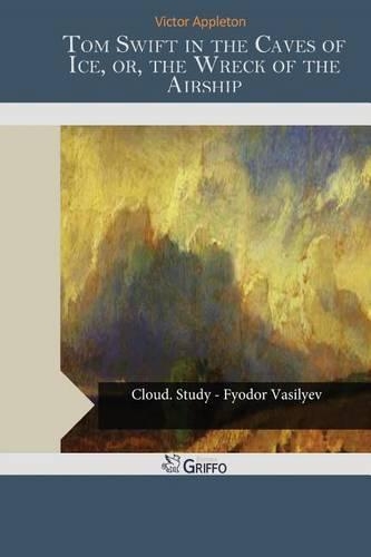 Tom Swift in the Caves of Ice, Or, the Wreck of the Airship