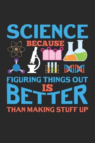 Science Because Figuring Things Out Is Always Better Than Making Stuff Up: Science Lab Laborant Laborant Wissenschaftler Wissenschaftlerin Notizbuch liniert DIN A5 - 120 Seiten für Notizen, Zeichnungen, Formeln - Organizer 