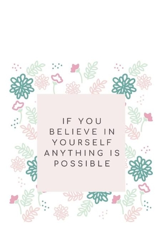 If you believe in yourself anything is possible: Blank Lined Flower Design Composition Notebook, Planner & Journals - Happiness Motivational and Inspirational mini Gift